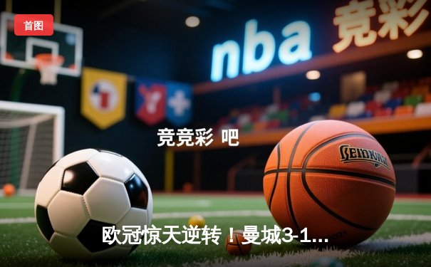 欧冠惊天逆转！曼城3-1力克皇马，德布劳内传射建功