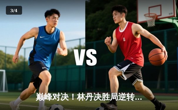 巅峰对决！林丹决胜局逆转李宗伟，超凡国际大赛见证羽坛传奇 - 3